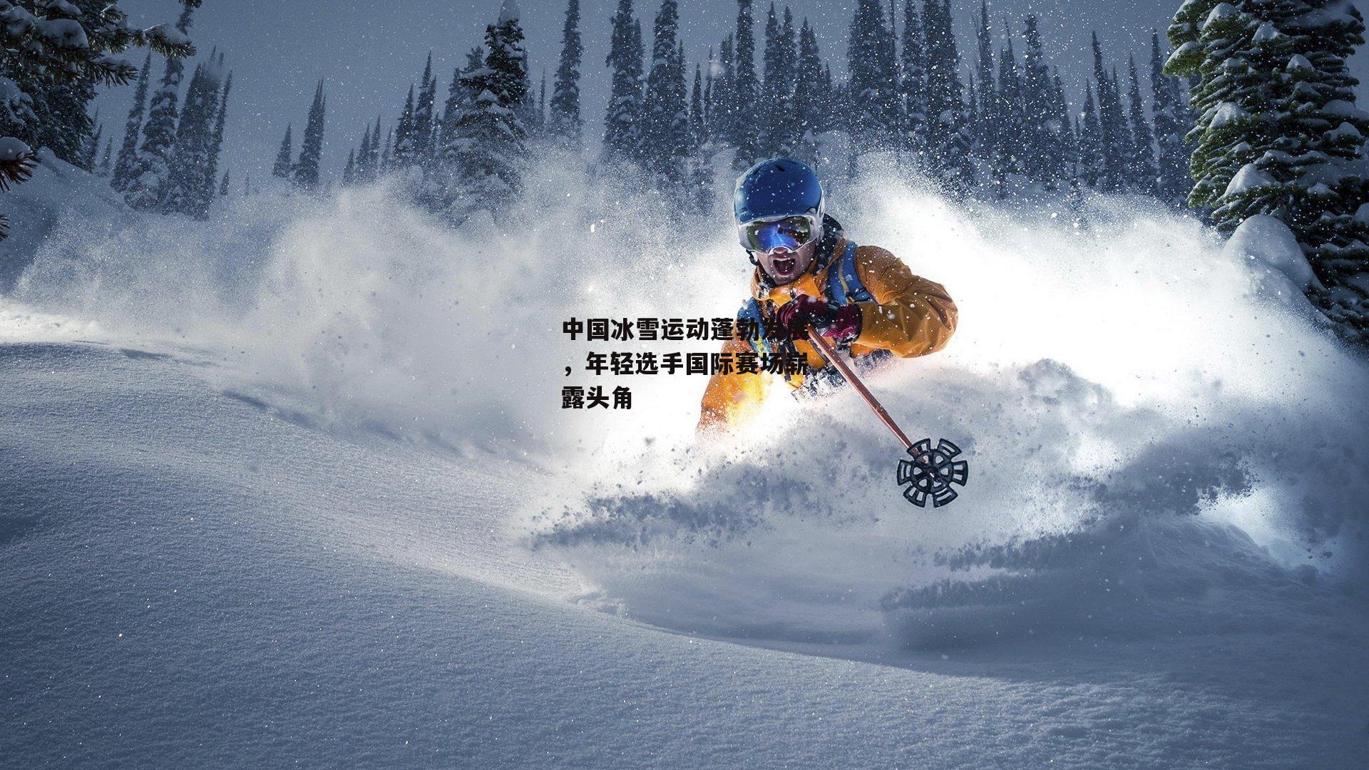 中国冰雪运动蓬勃发展，年轻选手国际赛场崭露头角