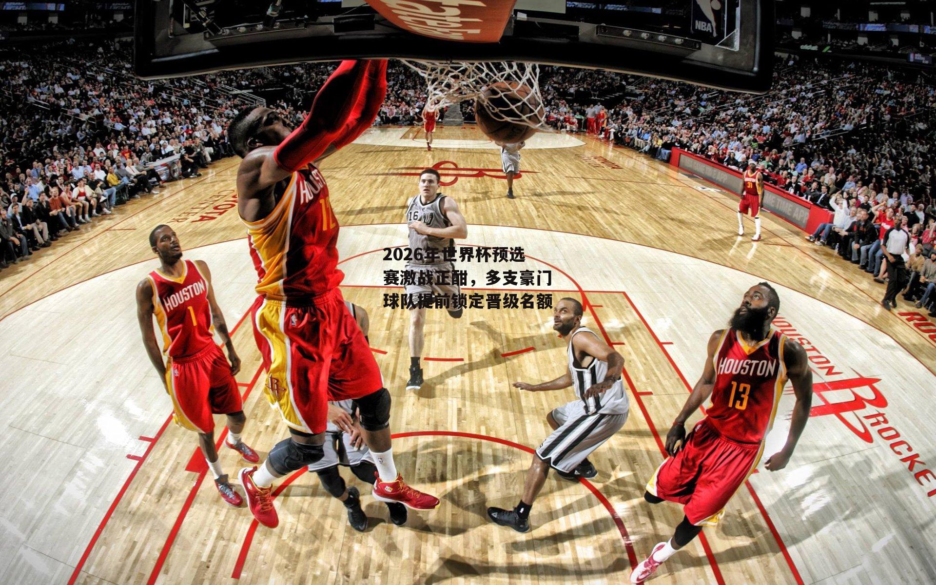 2026年世界杯预选赛激战正酣,多支豪门球队提前锁定晋级名额