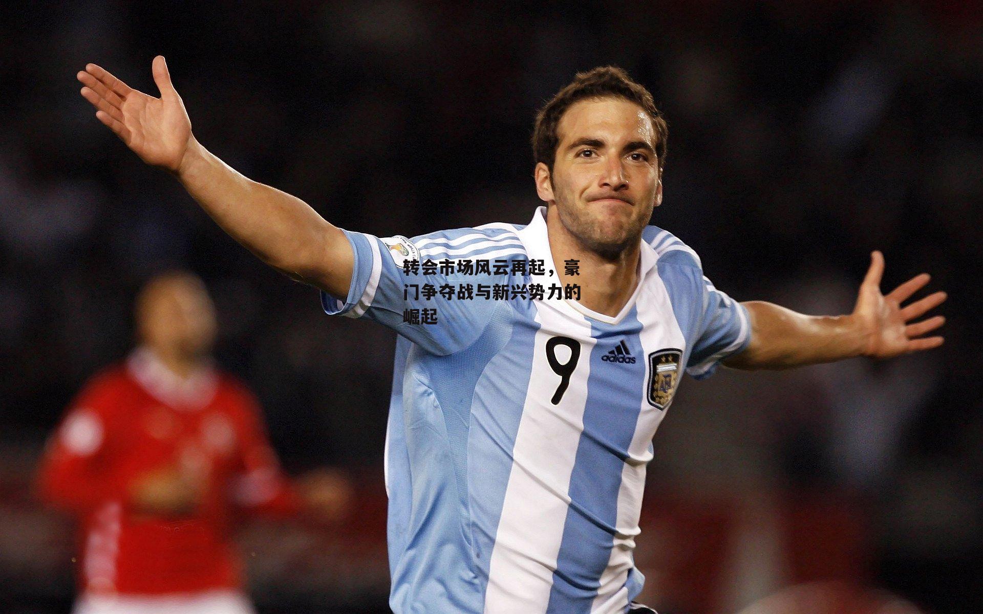 转会市场风云再起,豪门争夺战与新兴势力的崛起