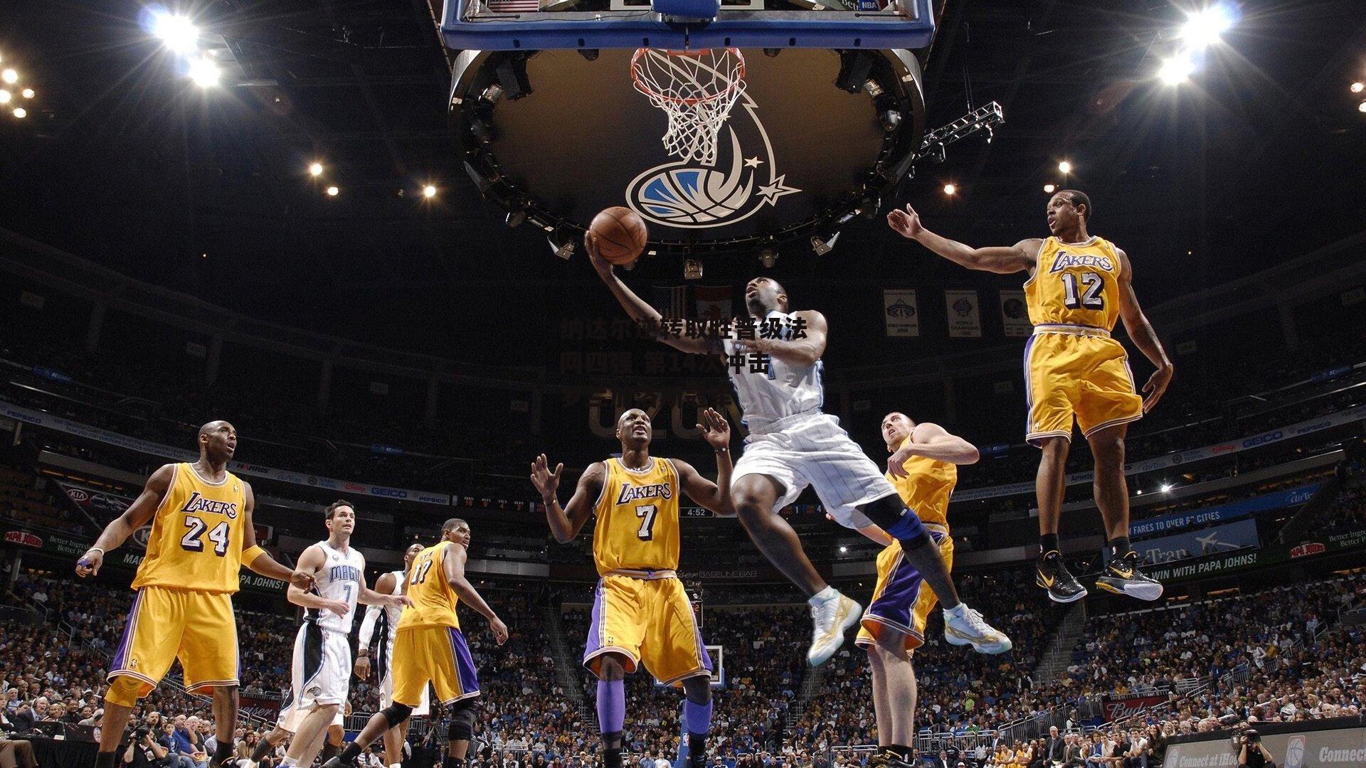 纳达尔逆转取胜晋级法网四强 第14次冲击罗兰加洛斯冠军