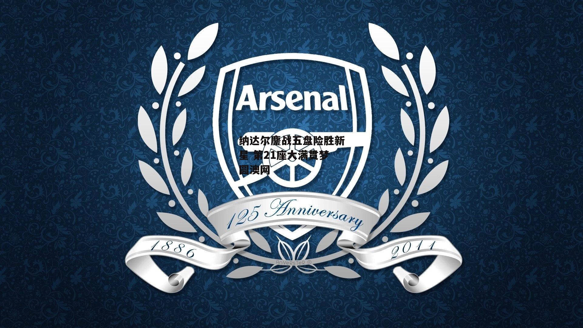 纳达尔鏖战五盘险胜新星 第21座大满贯梦圆澳网：乐竞体育下载